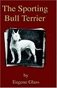 The Sporting Bull Terrier (Vintage Dog Books Breed Classic - American Pit Bull Terrier)
