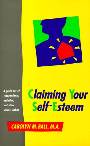 Claiming Your Self Esteem: A Guide Out of Codependency, Addiction, and Other Useless Habits