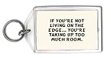 If you re not living on the edge... you re taking up too much room. Keychain