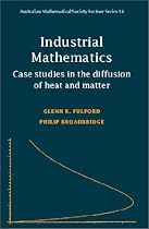 Industrial Mathematics: Case Studies in the Diffusion of Heat and Matter (Australian Mathematical Society Lecture Series)