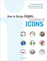 How to Design Logos, Symbols and Icons: 24 Internationally Renowned Studios Reveal How They Develop Trademarks for Print and New Media