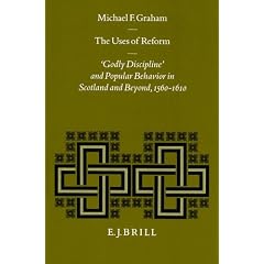 The Uses of Reform: 'Godly Discipline' and Popular Behavior in Scotland and Beyond, 1560-1610 (Studies in Medieval and Reformation Traditions)