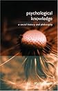 Psychological Knowledge  A Social History and Philosophy (Philosophical Issues in Science)