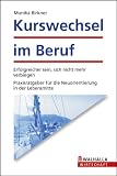Kurswechsel im Beruf - Erfolgreicher sein, sich nicht mehr verbiegen - Neuorientierung in der Lebensmitte - Monika Birkner