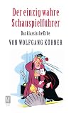 Der einzig wahre Schauspielf&uuml;hrer - Wolfgang K&ouml;rner