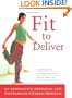Fit to Deliver: An Innovative Prenatal and Postpartum Fitness Program: Safe and Fun Exercises Tailored by Professionals to Benefit Both You and Your Baby