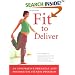 Fit to Deliver: An Innovative Prenatal and Postpartum Fitness Program: Safe and Fun Exercises Tailored by Professionals to Benefit Both You and Your Baby