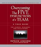 Overcoming the Five Dysfunctions of a Team: A Field Guide for Leaders, Managers, and Facilitators