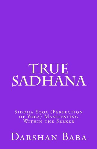 True Sadhana: Siddha Yoga (Perfection of Yoga) Manifesting Within the Seeker