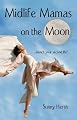 Midlife Mamas on the Moon: Celebrate Great Health, Friendships, Sex, and Money and Launch Your Second Life