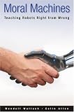 Moral Machines: Teaching Robots Right from Wrong