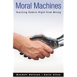 Moral Machines: Teaching Robots Right from Wrong