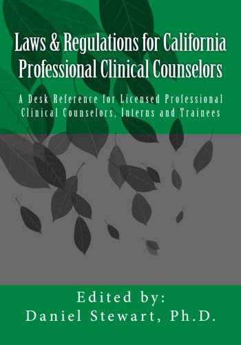 Laws & Regulations for California Professional Clinical Counselors: A Desk Reference for Licensed Professional Clinical Counselors, Interns and Trainees