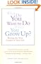 What Do You Want To Do When You Grow Up?: Starting the Next Chapter of Your Life
