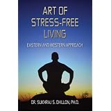 Art of Stress-free Living: Eastern and Western Approach ~ Dr. Sukhraj S. Dhillon