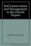 Soil conservation and management in the humid tropics