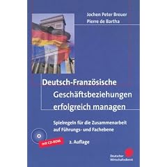Deutsch-Franz�sische Gesch�ftsbeziehungen erfolgreich managen: Spielregeln f�r die Zusammenarbeit auf F�hrungs- und Fachebene