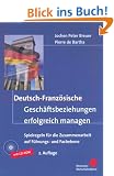 Deutsch-Franz�sische Gesch�ftsbeziehungen erfolgreich managen: Spielregeln f�r die Zusammenarbeit auf F�hrungs- und Fachebene