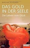 Das Gold in der Seele: Die Lehren vom Gl&uuml;ck - Ein SPIEGEL-Buch - Mathias Schreiber