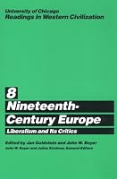 University of Chicago Readings in Western Civilization, Volume 8: Nineteenth-Century Europe: Liberalism and its Critics (Readings in Western Civilization)