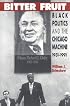 Bitter Fruit: Black Politics and the Chicago Machine, 1931-1991 (New Edition)