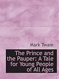 The Prince and the Pauper: A Tale for Young People of All Ages