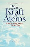 Die gro�e Kraft des Atems: Richtig atmen lernen durch Yoga