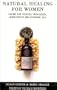 Natural Healing for Women: Caring for Yourself with Herbs, Homeopathy and Essential Oils