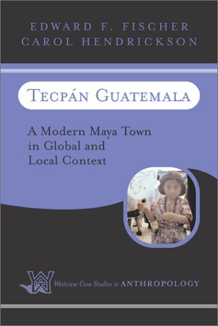 City Travel Guides Discounted  Books : Tecpan, Guatemala: A Modern Maya Town in Global and Local Context (Westview Case Studies in Anthropology)