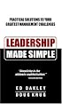 Leadership Made Simple: Practical Solutions to Your Greatest Management Challenges