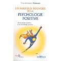 Les fabuleux pouvoirs de la psychologie positive : De la pens�e positive � la psychologie positive