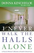 I Never Walk the Halls Alone: A Nurse's Private Collection of God's Critical Care