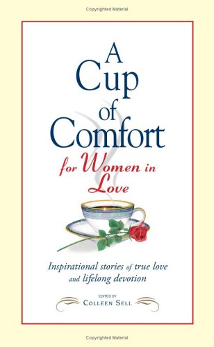 A Cup of Comfort for Women in Love: Inspirational Stories of True Love And Lifelong Devotion (Cup of Comfort)