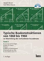 Typische Baukonstruktionen von 1860 bis 1960: Unterz&uuml;ge und gemauerte Gurtbogen, Pfeiler und St&uuml;tzen, Treppen, D&auml;cher und Dachtragwerke, Dachaufbauten ... Zur Beurteilung der vorhandenen Bausubstanz