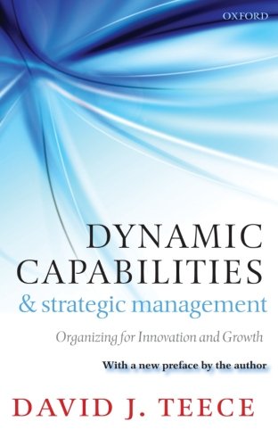 Dynamic Capabilities and Strategic Management: Organizing for Innovation and Growth