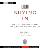 Buying In: The Secret Dialogue Between What We Buy and Who We Are | [Rob Walker]