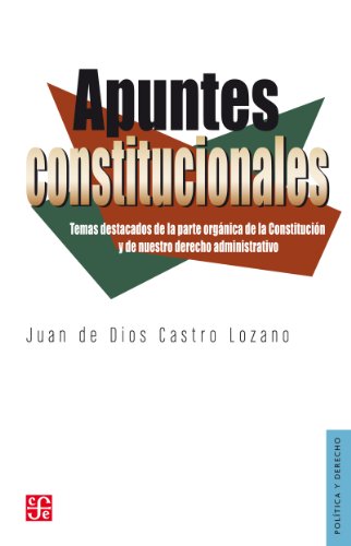 Apuntes constitucionales. Temas destacados de la parte orgánica de la Constitución y de nuestro derecho administrativo. (Seccion de Obras de Politica y Derecho) (Spanish Edition)