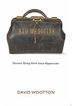 Bad Medicine: Doctors Doing Harm Since Hippocrates