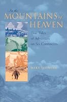 In the Mountains of Heaven: True Tales of Adventure on Six Continents