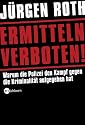 Ermitteln verboten!: Warum die Polizei den Kampf gegen die Kriminalität aufgegeben hat