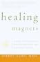Healing Magnets: A Guide for Pain Relief, Speeding Recovery, and Restoring Balance