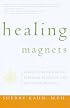 Healing Magnets: A Guide for Pain Relief, Speeding Recovery, and Restoring Balance