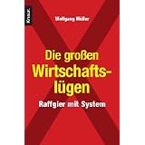 Die gro�en Wirtschaftsl�gen: Raffgier mit Systemvon "Wolfgang M�ller"