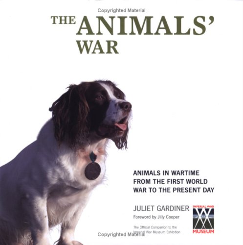 The Animals' War: Animals in Wartime from the First World War to the Present Day