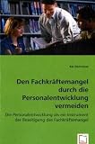 Den Fachkr�ftemangel durch die Personalentwicklung vermeiden: Die Personalentwicklung als ein Instrument der Beseitigung des Fachkr�ftemangel