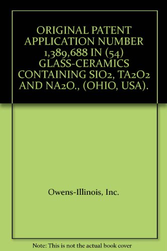 ORIGINAL PATENT APPLICATION NUMBER 1,389,688 IN (54) GLASS-CERAMICS CONTAINING SIO2, TA2O2 AND NA2O., (OHIO, USA).