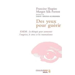 Des yeux pour gu�rir : EMDR : la th�rapie pour surmonter l'angoisse, le stress et les traumatismes