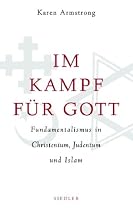 Im Kampf für Gott: Fundamentalismus in Christentum, Judentum und Islam