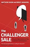 The Challenger Sale: Taking Control of the Customer Conversation