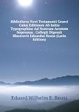 Produkt-Bild: Bibliotheca Novi Testamenti Graeci Cuius Editiones Ab Initio Typographiae Ad Nostram Aetatem Impressas . Collegit Digessit Illustravit Eduardus Reuss (Latin Edition)